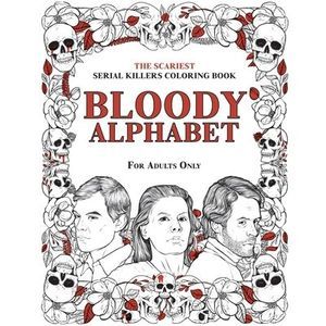 Bloody Alphabet: The Scariest Serial Killers Coloring Book. A True Crime Adult G